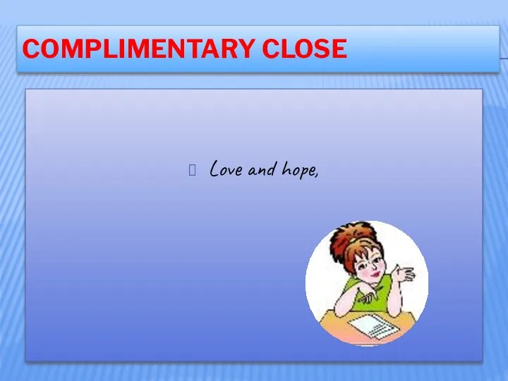 COMPLIMENTARY CLOSE Love and hope,