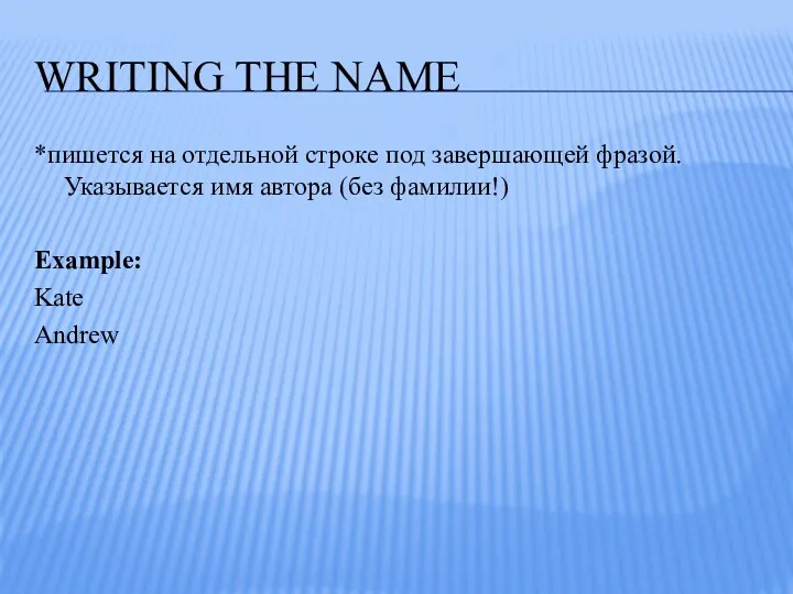 WRITING THE NAME *пишется на отдельной строке под завершающей фразой. Указывается имя автора