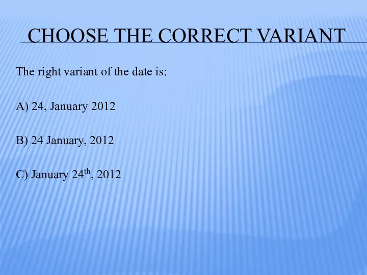 CHOOSE THE CORRECT VARIANT The right variant of the date is: A) 24,