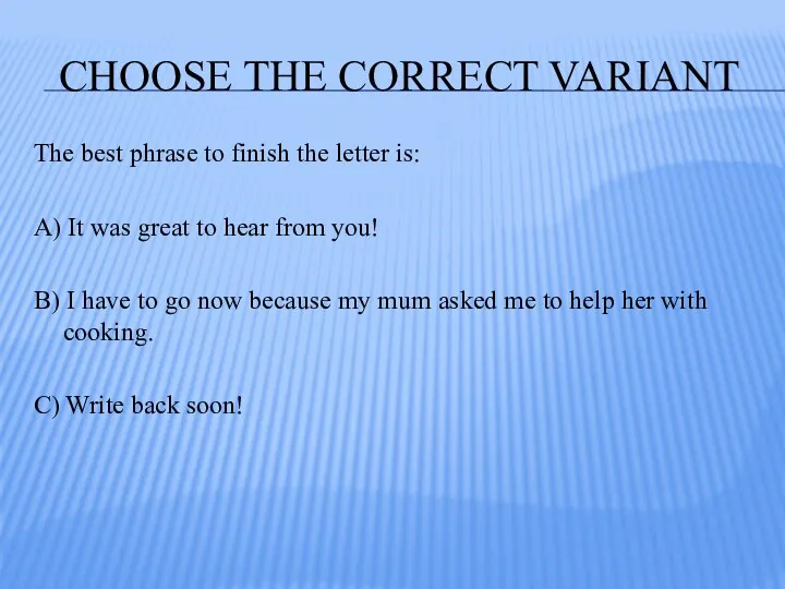 CHOOSE THE CORRECT VARIANT The best phrase to finish the letter is: A)