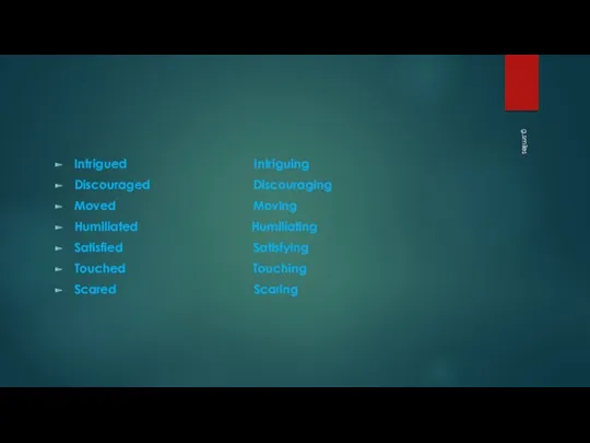 Intrigued Intriguing Discouraged Discouraging Moved Moving Humiliated Humiliating Satisfied Satisfying Touched Touching Scared Scaring g.smiles