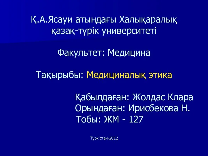 Қ.А.Ясауи атындағы Халықаралық қазақ-түрік университеті Факультет: Медицина Тақырыбы: Медициналық этика