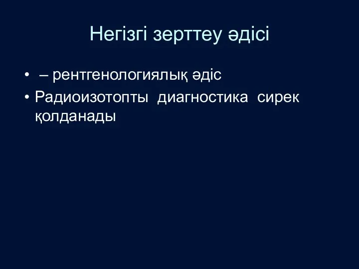 Негізгі зерттеу әдісі – рентгенологиялық әдіс Радиоизотопты диагностика сирек қолданады