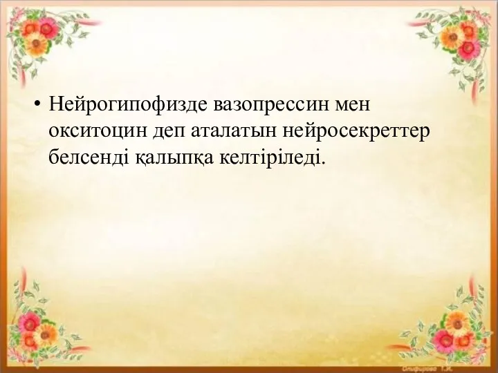 Нейрогипофизде вазопрессин мен окситоцин деп аталатын нейросекреттер белсенді қалыпқа келтіріледі.