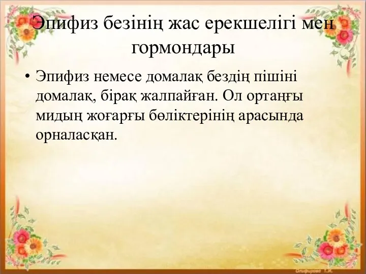 Эпифиз безінің жас ерекшелігі мен гормондары Эпифиз немесе домалақ бездің