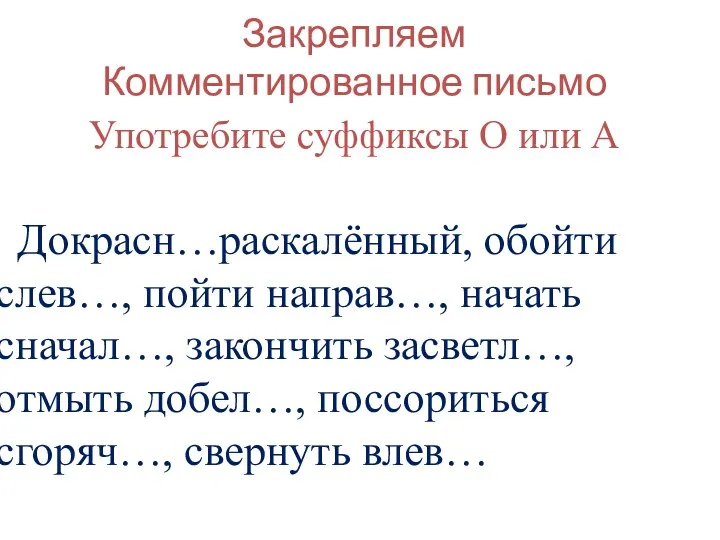 Закрепляем Комментированное письмо Употребите суффиксы О или А Докрасн…раскалённый, обойти