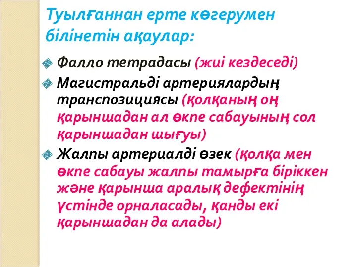 Туылғаннан ерте көгерумен білінетін ақаулар: Фалло тетрадасы (жиі кездеседі) Магистральді