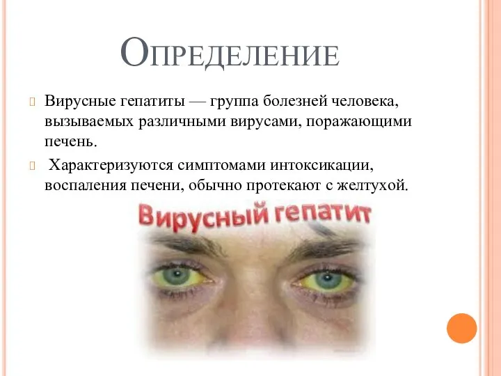 Определение Вирусные гепатиты — группа болезней человека, вызываемых различными вирусами,