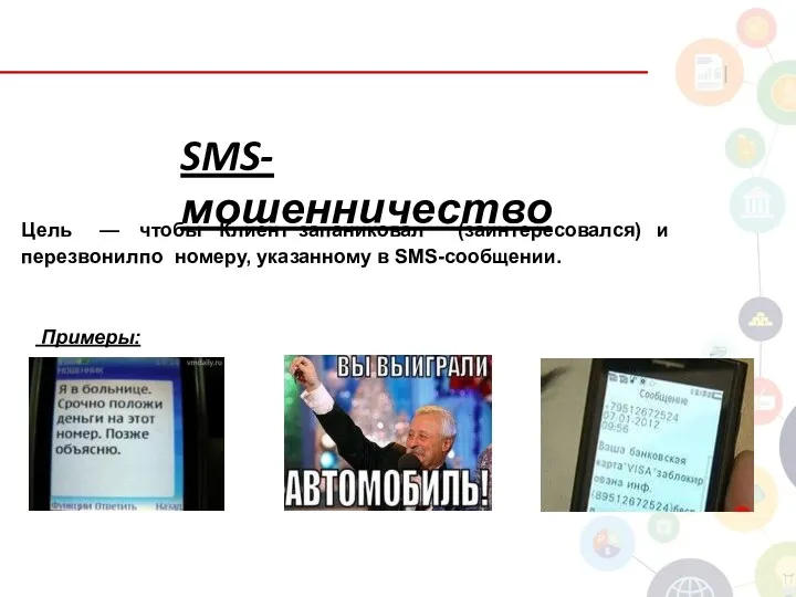 SMS-мошенничество Цель — чтобы Клиент запаниковал (заинтересовался) и перезвонил по номеру, указанному в SMS-сообщении. Примеры: