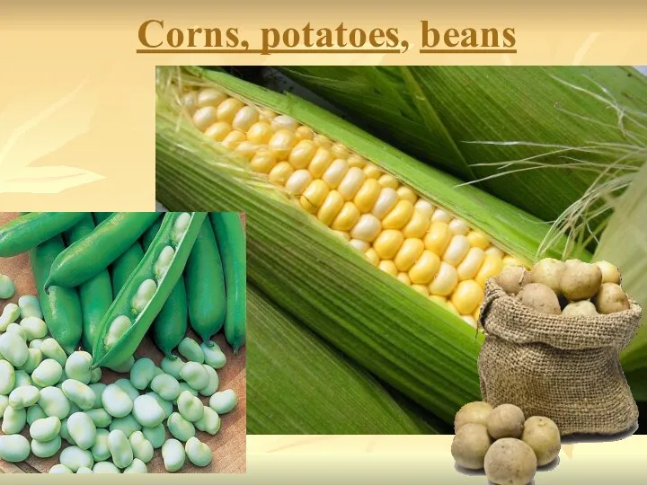 Corns, potatoes, beans