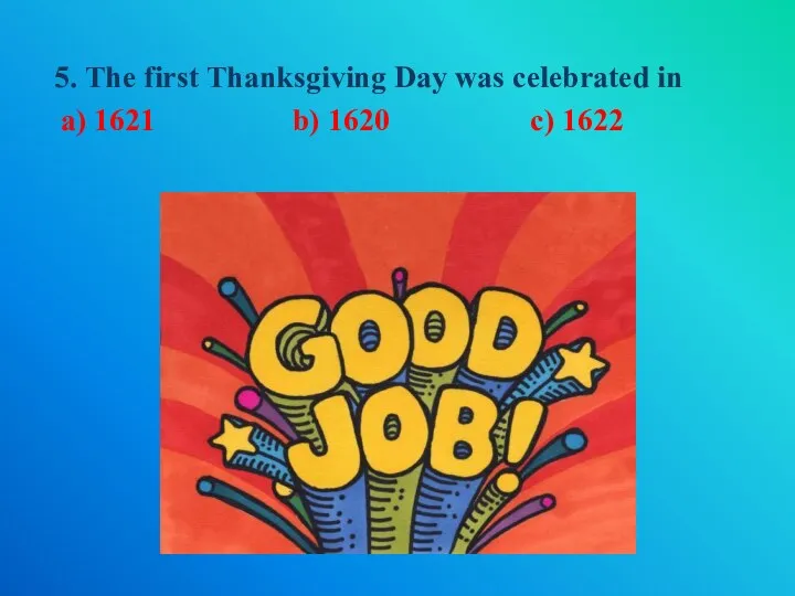 5. The first Thanksgiving Day was celebrated in c) 1622 a) 1621 b) 1620