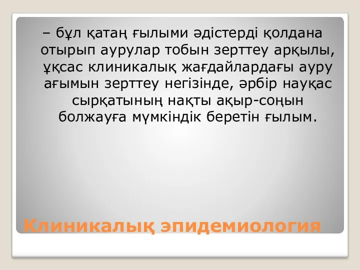 Клиникалық эпидемиология – бұл қатаң ғылыми әдістерді қолдана отырып аурулар