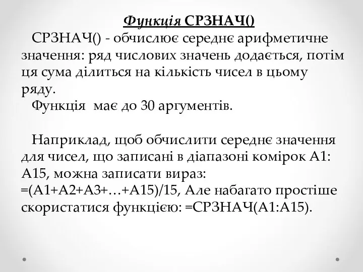 Функція СРЗНАЧ() СРЗНАЧ() - обчислює середнє арифметичне значення: ряд числових значень додається, потім