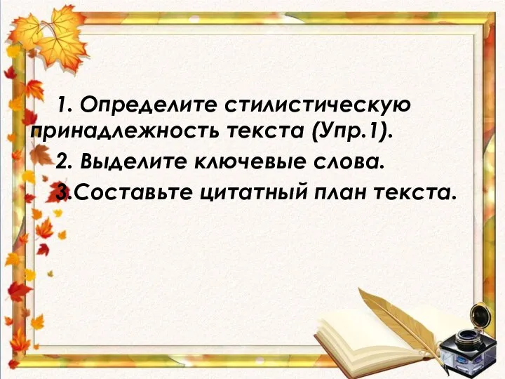 1. Определите стилистическую принадлежность текста (Упр.1). 2. Выделите ключевые слова. 3.Составьте цитатный план текста.