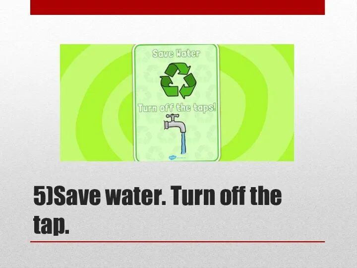 5)Save water. Turn off the tap.