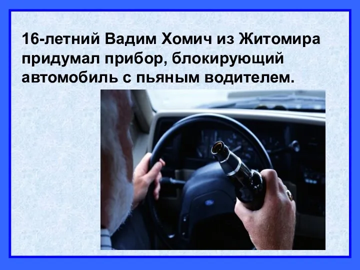 16-летний Вадим Хомич из Житомира придумал прибор, блокирующий автомобиль с пьяным водителем.