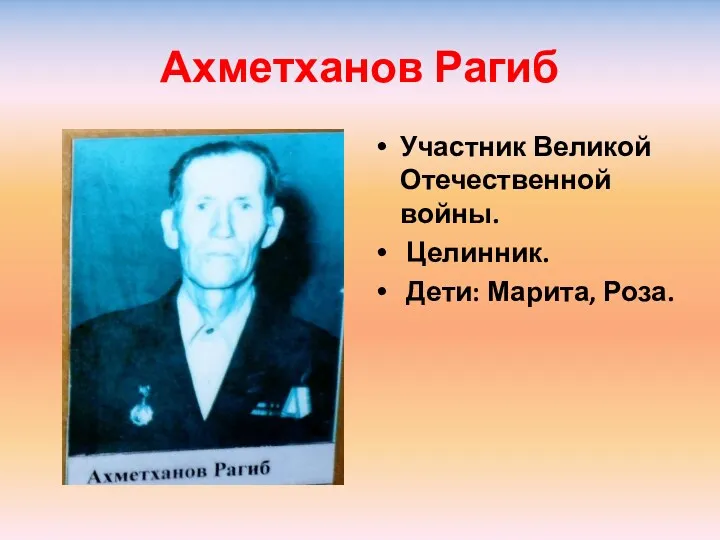 Ахметханов Рагиб Участник Великой Отечественной войны. Целинник. Дети: Марита, Роза.