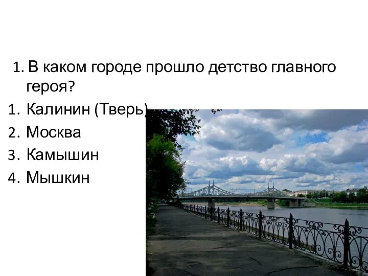 1. В каком городе прошло детство главного героя? Калинин (Тверь) Москва Камышин Мышкин