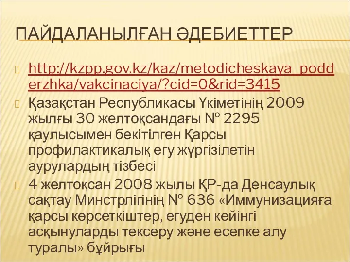 ПАЙДАЛАНЫЛҒАН ӘДЕБИЕТТЕР http://kzpp.gov.kz/kaz/metodicheskaya_podderzhka/vakcinaciya/?cid=0&rid=3415 Қазақстан Республикасы Үкіметінің 2009 жылғы 30 желтоқсандағы