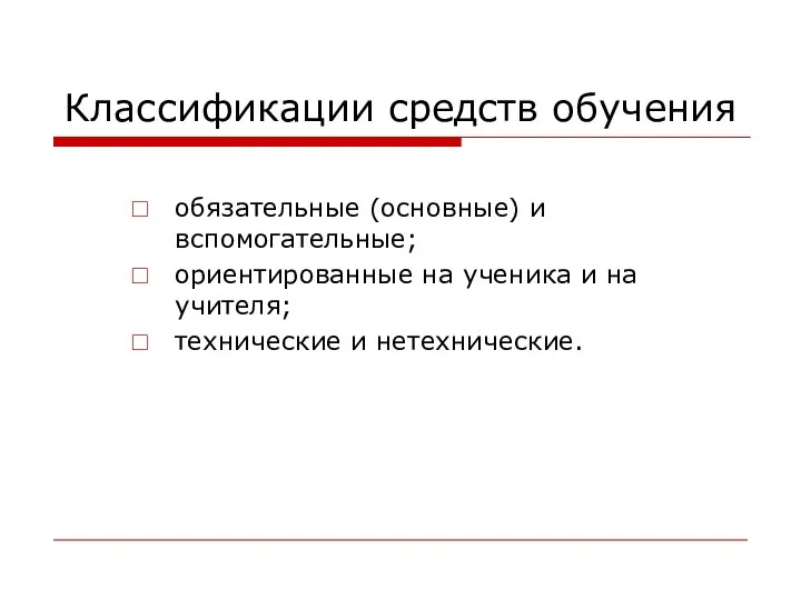 Классификации средств обучения обязательные (основные) и вспомогательные; ориентированные на ученика и на учителя; технические и нетехнические.