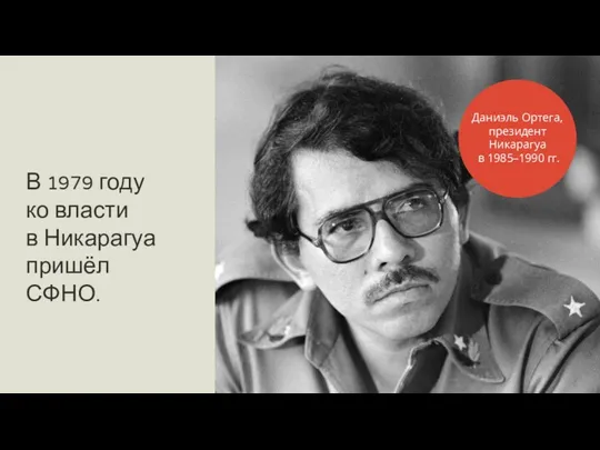 В 1979 году ко власти в Никарагуа пришёл СФНО. Даниэль Ортега, президент Никарагуа в 1985–1990 гг.