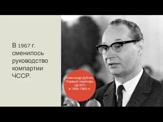 В 1967 г. сменилось руководство компартии ЧССР. Александр Дубчек, Первый секретарь ЦК КПЧ в 1968–1969 гг.