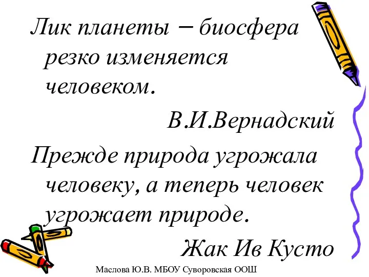 Лик планеты – биосфера резко изменяется человеком. В.И.Вернадский Прежде природа угрожала человеку, а