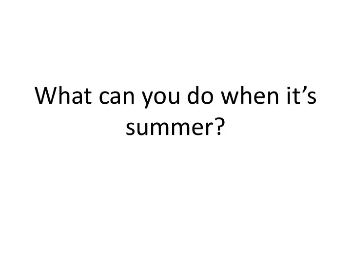 What can you do when it’s summer?