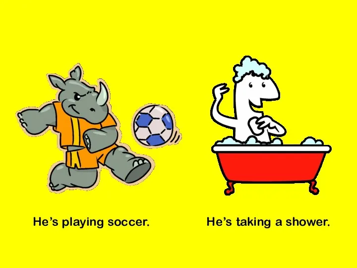He’s playing soccer. He’s taking a shower.