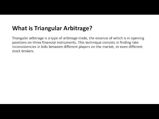 Triangular arbitrage is a type of arbitrage trade, the essence