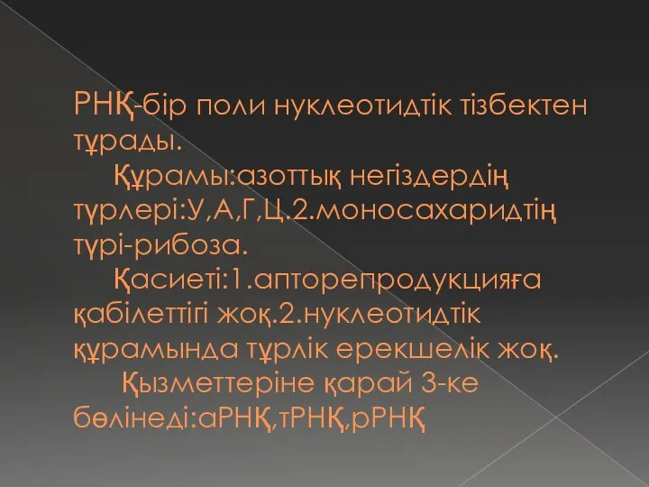 РНҚ-бір поли нуклеотидтік тізбектен тұрады. Құрамы:азоттық негіздердің түрлері:У,А,Г,Ц.2.моносахаридтің түрі-рибоза. Қасиеті:1.апторепродукцияға