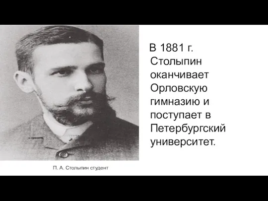 В 1881 г. Столыпин оканчивает Орловскую гимназию и поступает в Петербургский университет. П. А. Столыпин студент