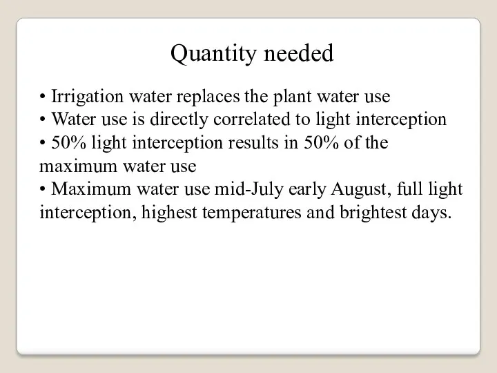 Quantity needed • Irrigation water replaces the plant water use