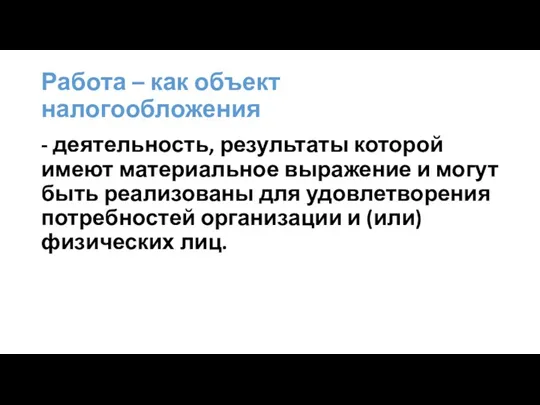 Работа – как объект налогообложения - деятельность, результаты которой имеют