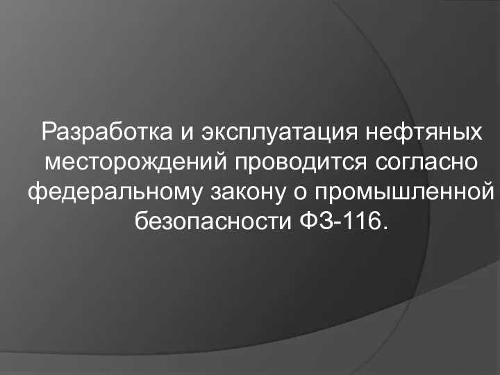 Разработка и эксплуатация нефтяных месторождений проводится согласно федеральному закону о промышленной безопасности ФЗ-116.