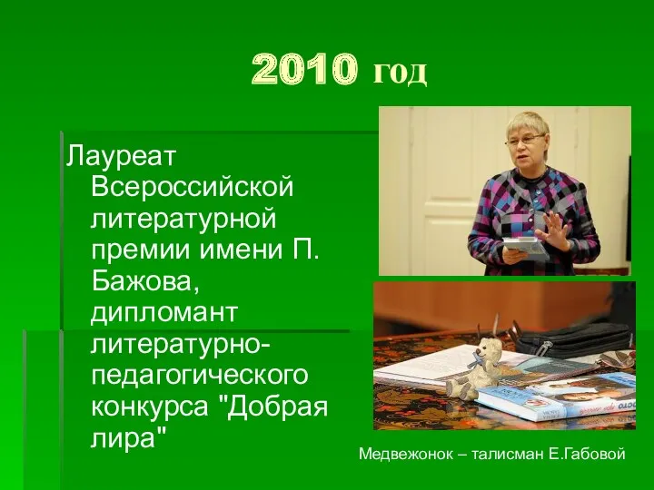 2010 год Лауреат Всероссийской литературной премии имени П. Бажова, дипломант литературно-педагогического конкурса "Добрая