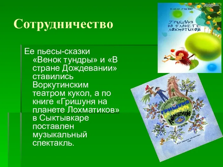 Сотрудничество Ее пьесы-сказки «Венок тундры» и «В стране Дождевании» ставились Воркутинским театром кукол,