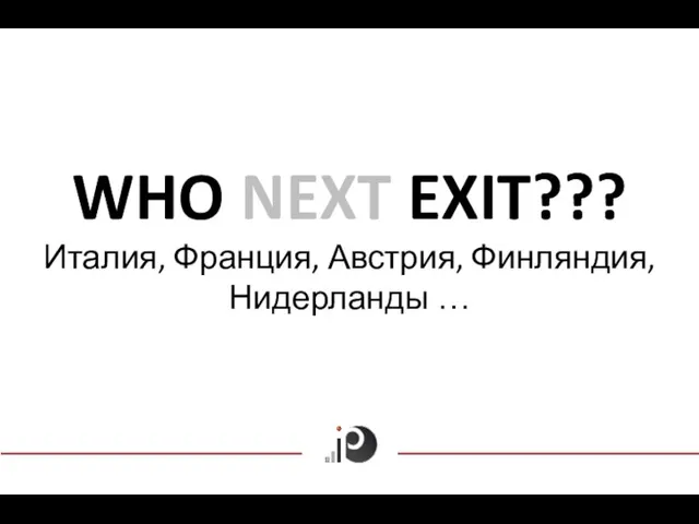 WHO NEXT EXIT??? Италия, Франция, Австрия, Финляндия, Нидерланды …