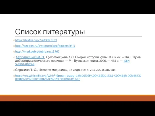 Список литературы https://lektsii.org/7-43395.html http://ageiron.ru/byit-proshlogo/epidemii#i-5 http://med.bobrodobro.ru/13767 Супотницкий М. В., Супотницкая Н.