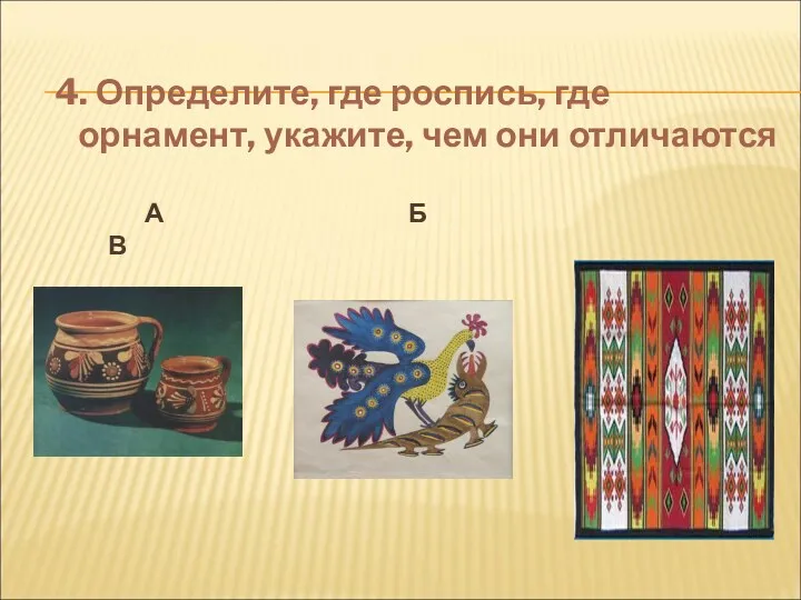 4. Определите, где роспись, где орнамент, укажите, чем они отличаются А Б В