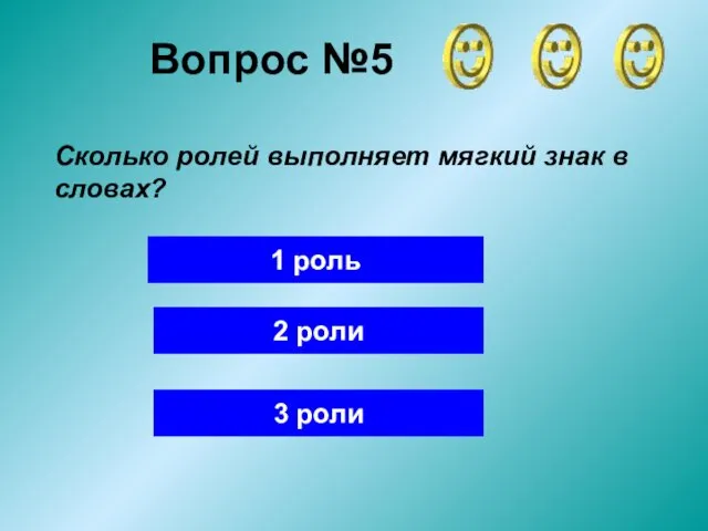 Вопрос №5 Сколько ролей выполняет мягкий знак в словах? 1 роль 2 роли 3 роли