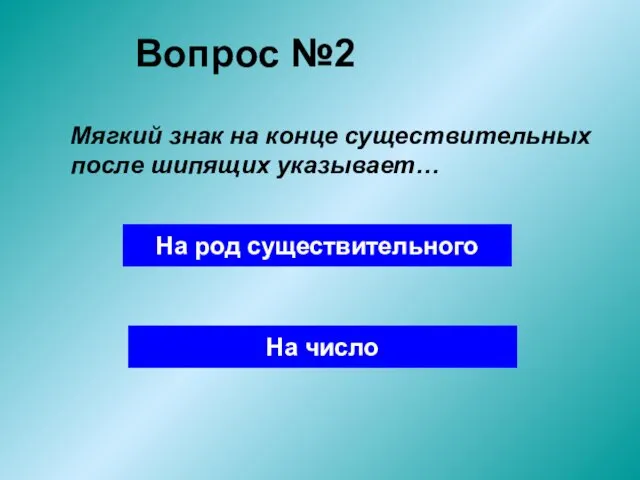 Вопрос №2 Мягкий знак на конце существительных после шипящих указывает… На род существительного На число