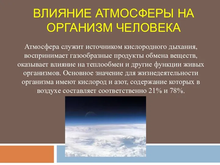 ВЛИЯНИЕ АТМОСФЕРЫ НА ОРГАНИЗМ ЧЕЛОВЕКА Атмосфера служит источником кислородного дыхания,