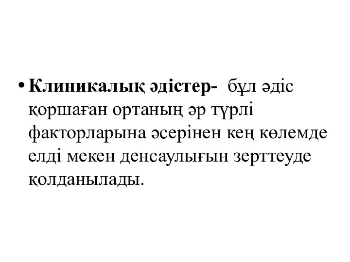 Клиникалық әдістер- бұл әдіс қоршаған ортаның әр түрлі факторларына әсерінен