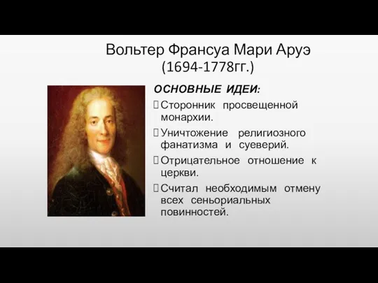 Вольтер Франсуа Мари Аруэ (1694-1778гг.) ОСНОВНЫЕ ИДЕИ: Сторонник просвещенной монархии.