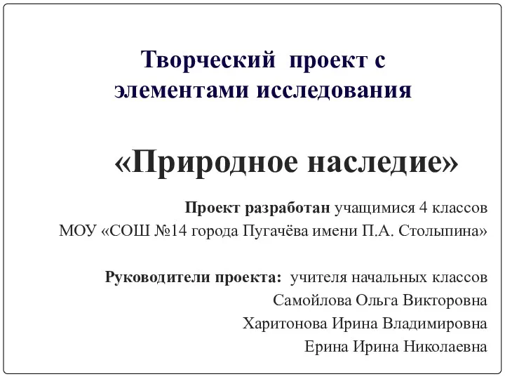 Творческий проект с элементами исследования «Природное наследие» Проект разработан учащимися