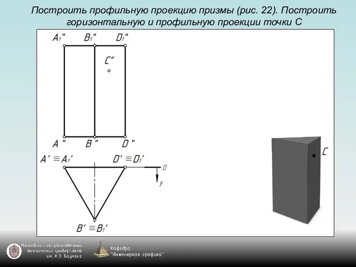 Построить профильную проекцию призмы (рис. 22). Построить горизонтальную и профильную проекции точки С