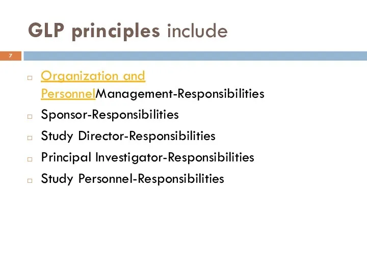 GLP principles include Organization and PersonnelManagement-Responsibilities Sponsor-Responsibilities Study Director-Responsibilities Principal Investigator-Responsibilities Study Personnel-Responsibilities