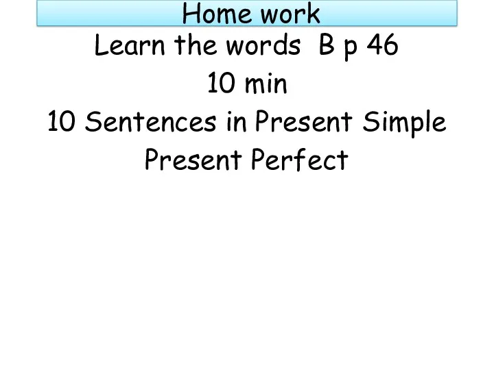 Home work Learn the words B p 46 10 min