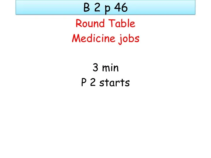 B 2 p 46 Round Table Medicine jobs 3 min P 2 starts